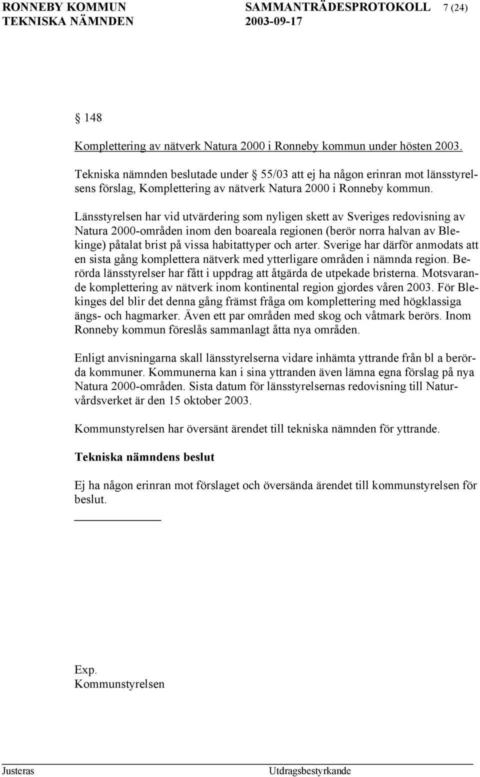 Länsstyrelsen har vid utvärdering som nyligen skett av Sveriges redovisning av Natura 2000-områden inom den boareala regionen (berör norra halvan av Blekinge) påtalat brist på vissa habitattyper och