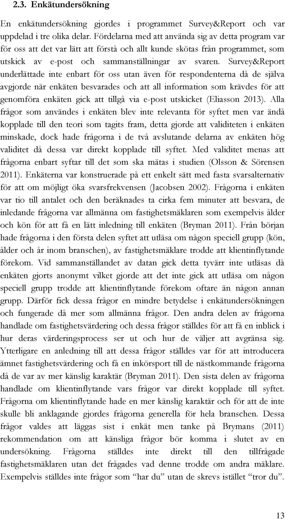 Survey&Report underlättade inte enbart för oss utan även för respondenterna då de själva avgjorde när enkäten besvarades och att all information som krävdes för att genomföra enkäten gick att tillgå