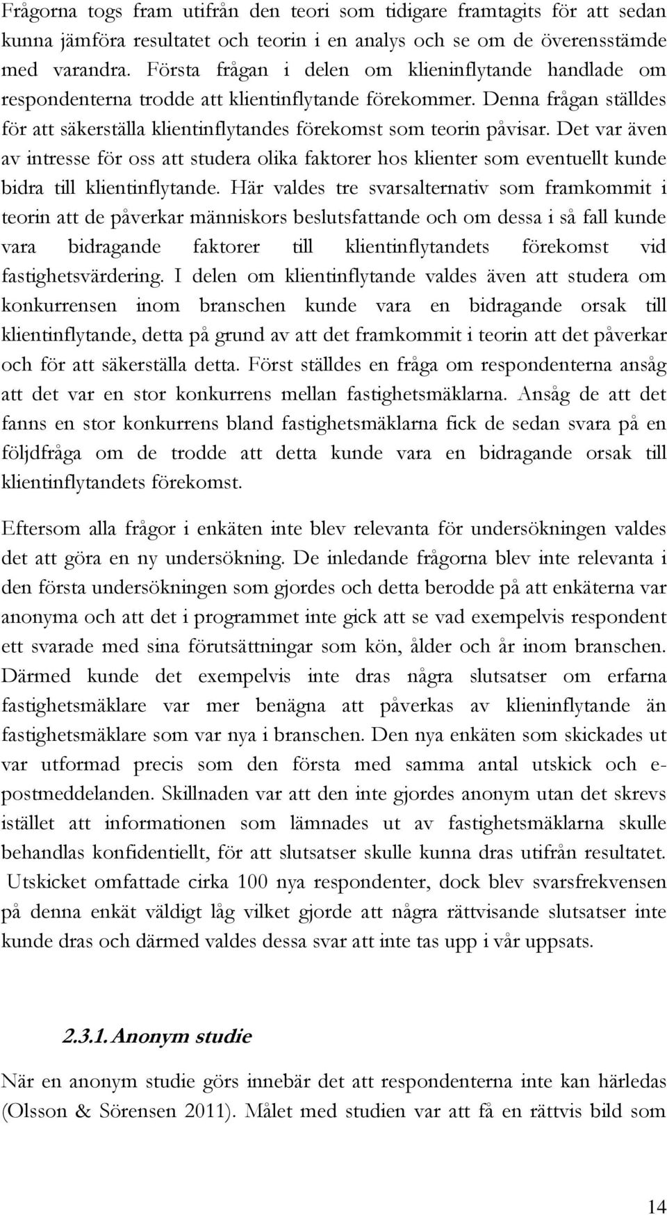 Det var även av intresse för oss att studera olika faktorer hos klienter som eventuellt kunde bidra till klientinflytande.