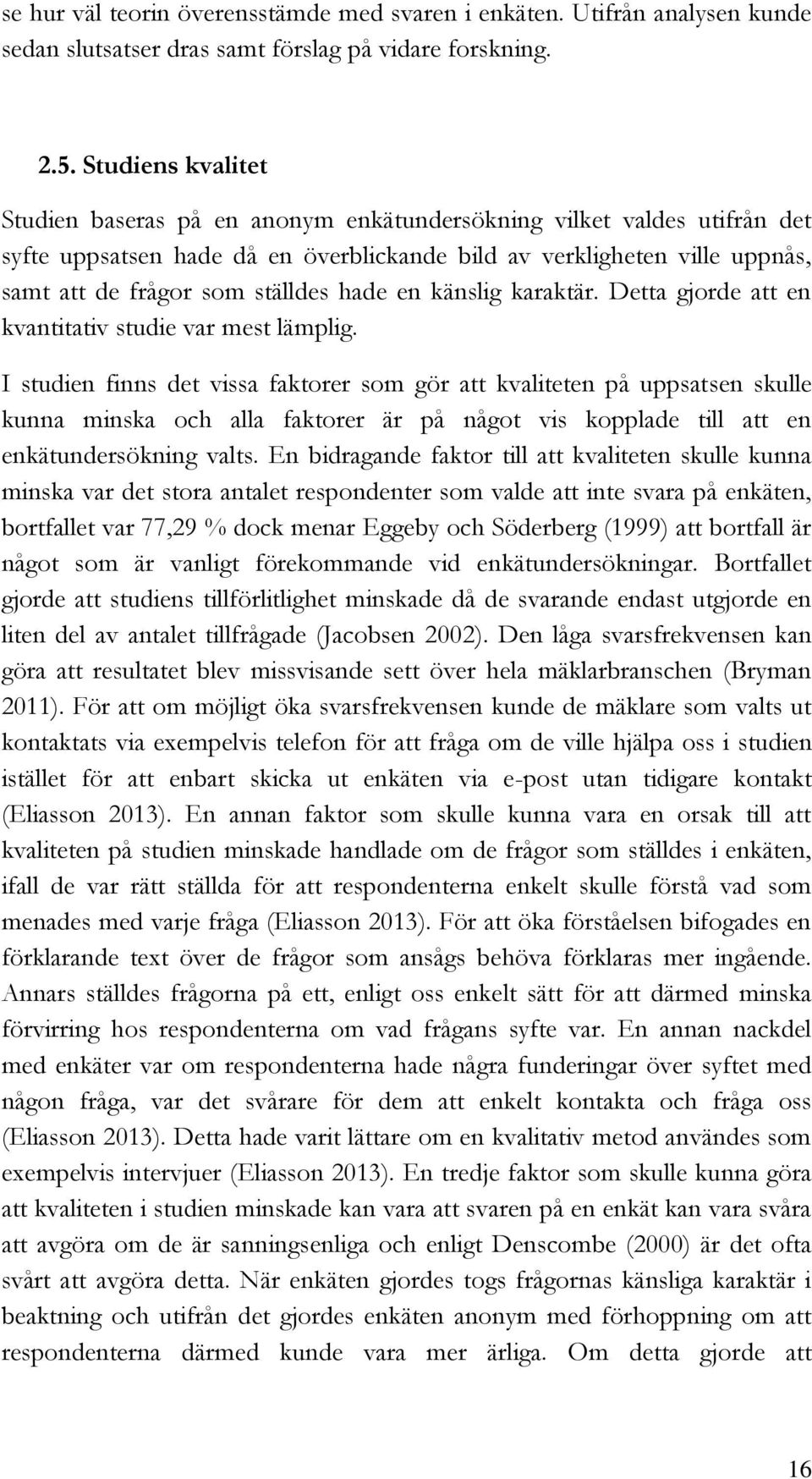 hade en känslig karaktär. Detta gjorde att en kvantitativ studie var mest lämplig.