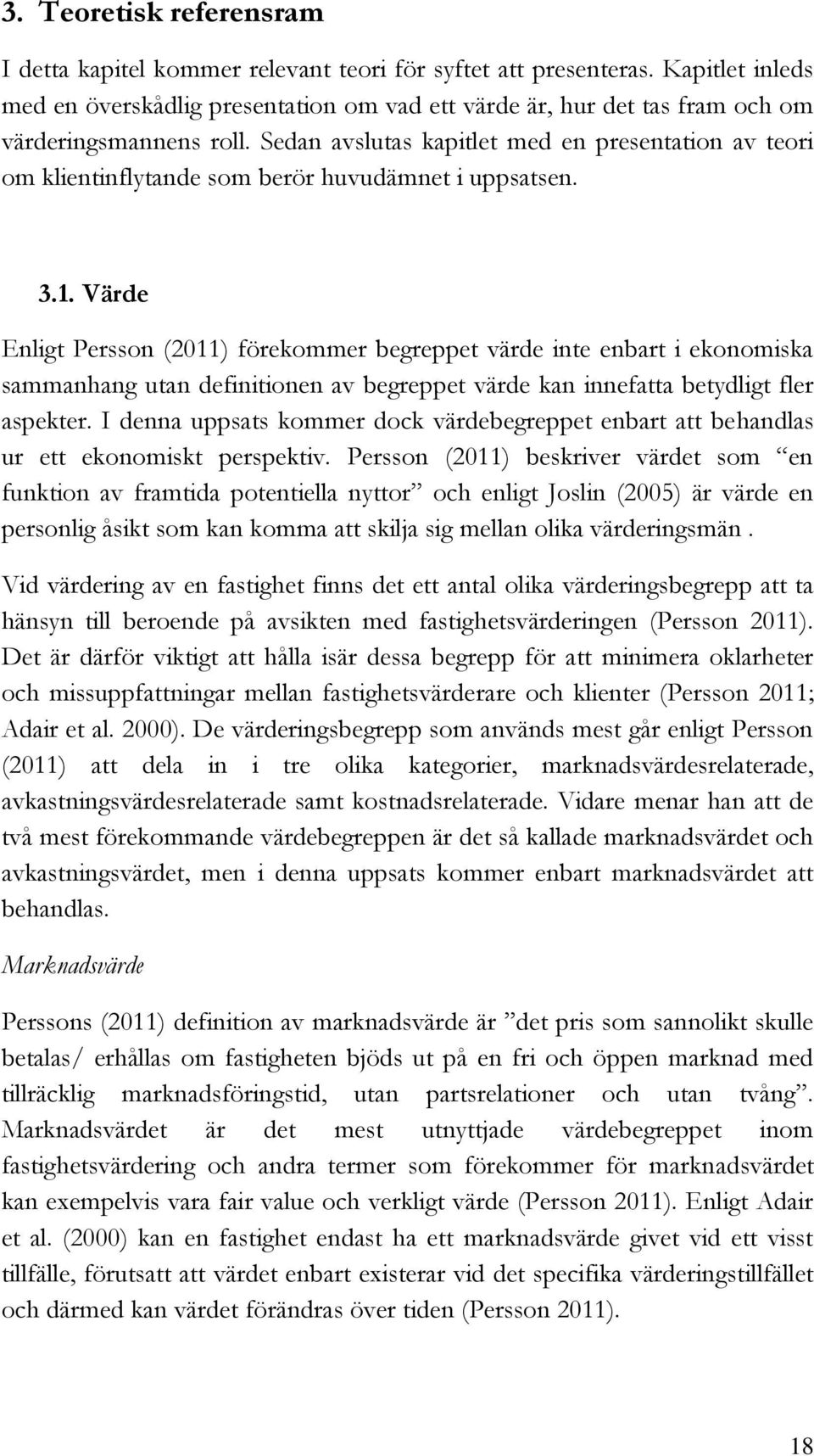 Sedan avslutas kapitlet med en presentation av teori om klientinflytande som berör huvudämnet i uppsatsen. 3.1.