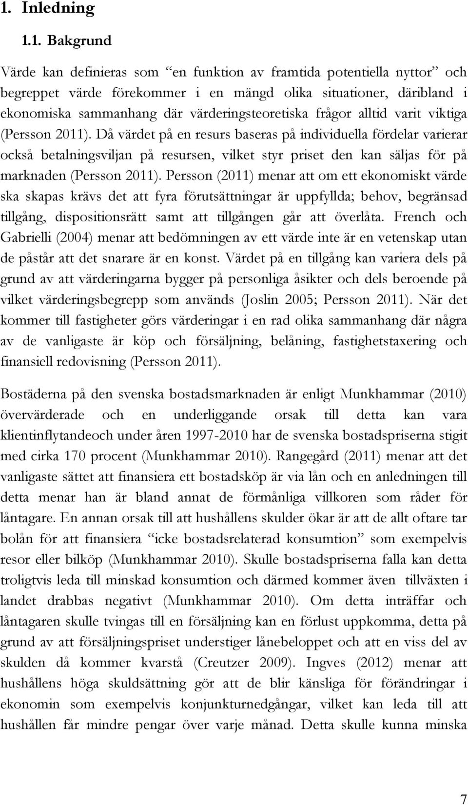 Då värdet på en resurs baseras på individuella fördelar varierar också betalningsviljan på resursen, vilket styr priset den kan säljas för på marknaden (Persson 2011).