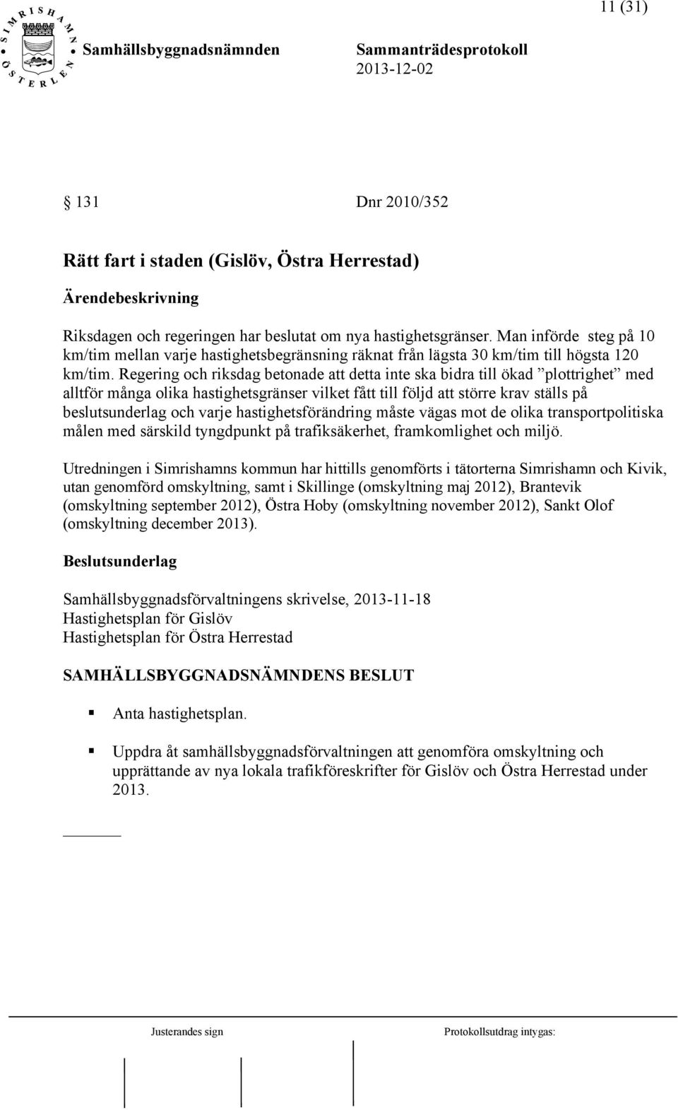 Regering och riksdag betonade att detta inte ska bidra till ökad plottrighet med alltför många olika hastighetsgränser vilket fått till följd att större krav ställs på beslutsunderlag och varje