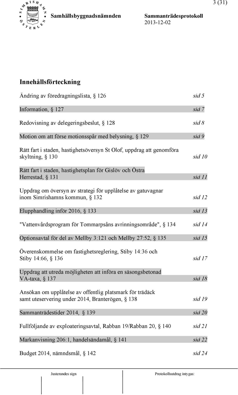 upplåtelse av gatuvagnar inom Simrishamns kommun, 132 sid 12 Elupphandling inför 2016, 133 sid 13 "Vattenvårdsprogram för Tommarpsåns avrinningsområde", 134 sid 14 Optionsavtal för del av Mellby