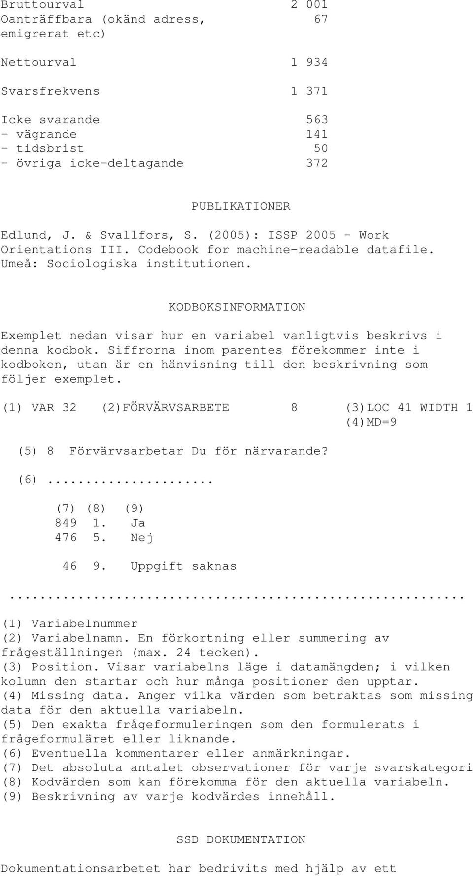 KODBOKSINFORMATION Exemplet nedan visar hur en variabel vanligtvis beskrivs i denna kodbok.