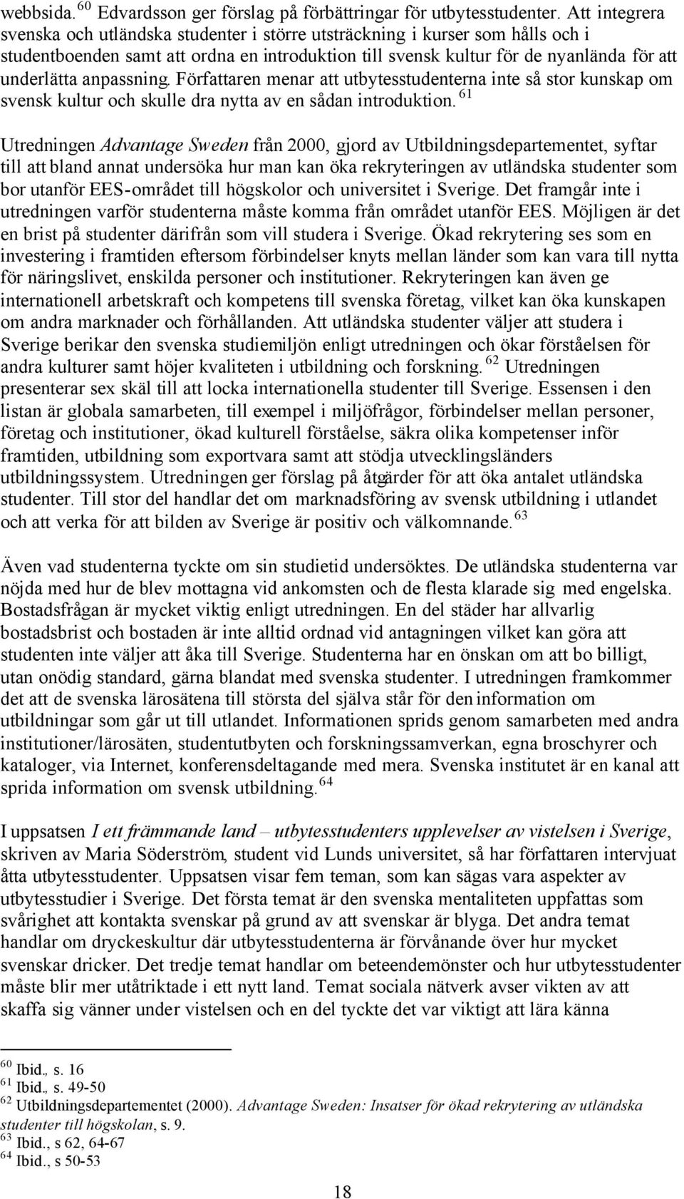 anpassning. Författaren menar att utbytesstudenterna inte så stor kunskap om svensk kultur och skulle dra nytta av en sådan introduktion.