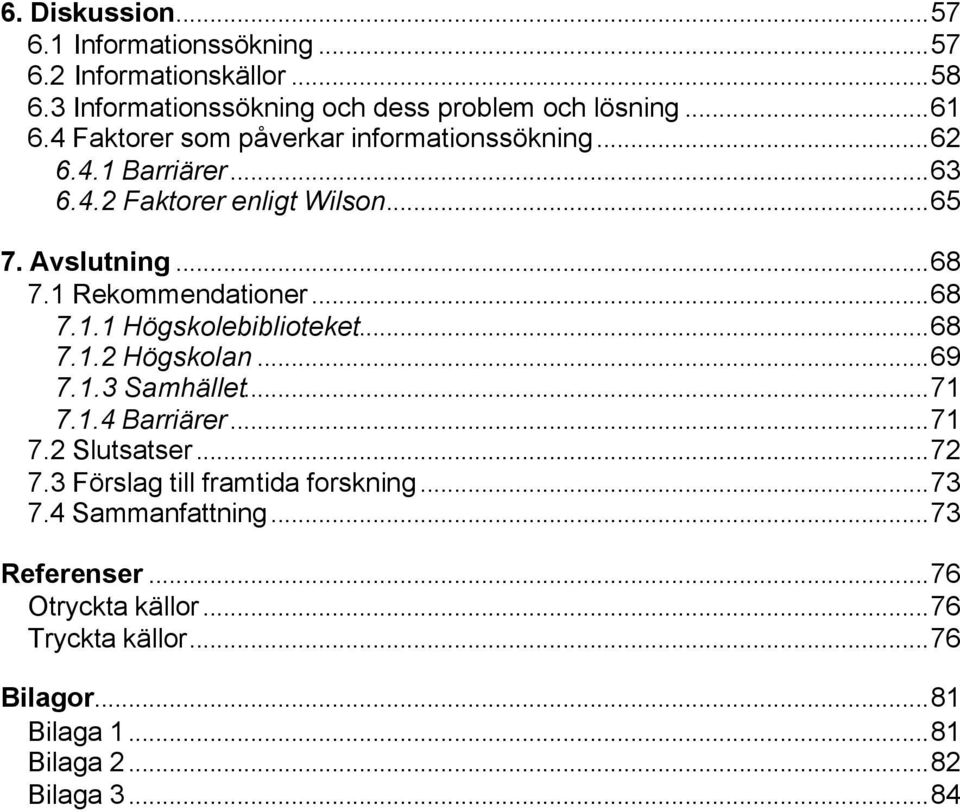 ..68 7.1.1 Högskolebiblioteket...68 7.1.2 Högskolan...69 7.1.3 Samhället...71 7.1.4 Barriärer...71 7.2 Slutsatser...72 7.