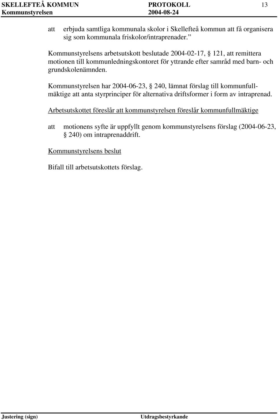 Kommunstyrelsen har 2004-06-23, 240, lämnat förslag till kommunfullmäktige anta styrprinciper för alternativa driftsformer i form av intraprenad.