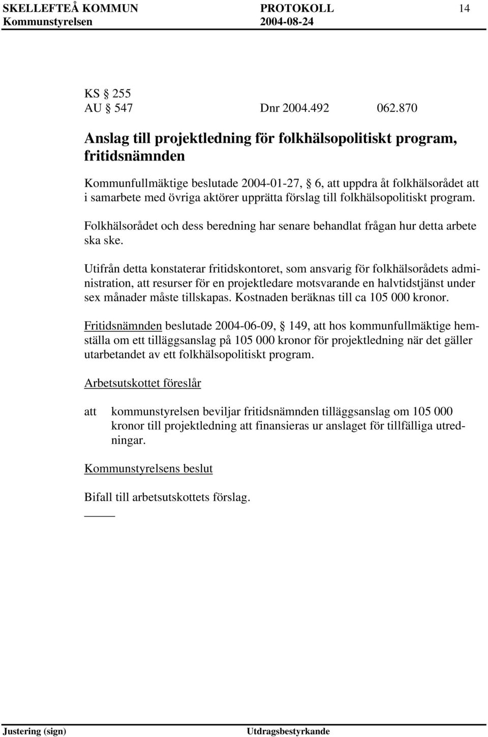 folkhälsopolitiskt program. Folkhälsorådet och dess beredning har senare behandlat frågan hur detta arbete ska ske.