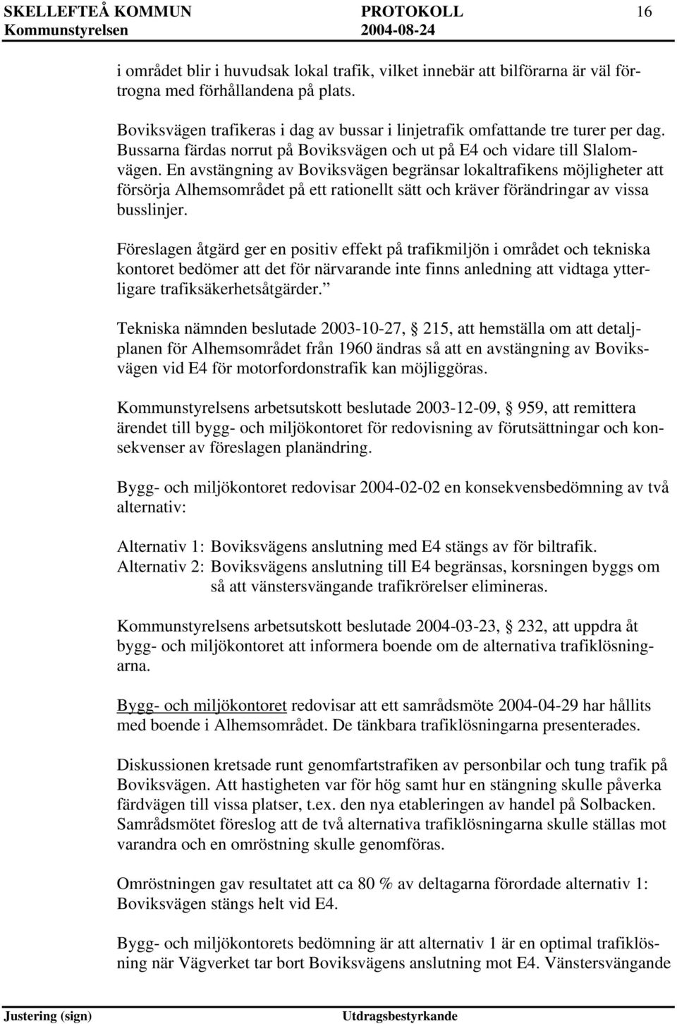 En avstängning av Boviksvägen begränsar lokaltrafikens möjligheter försörja Alhemsområdet på ett rationellt sätt och kräver förändringar av vissa busslinjer.