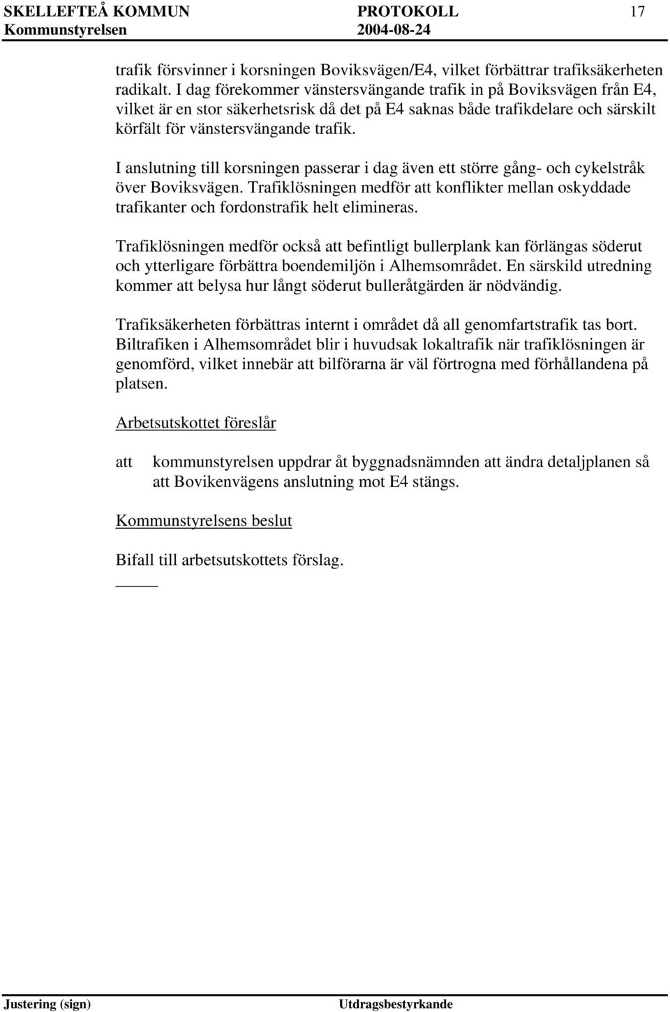 I anslutning till korsningen passerar i dag även ett större gång- och cykelstråk över Boviksvägen. Trafiklösningen medför konflikter mellan oskyddade trafikanter och fordonstrafik helt elimineras.