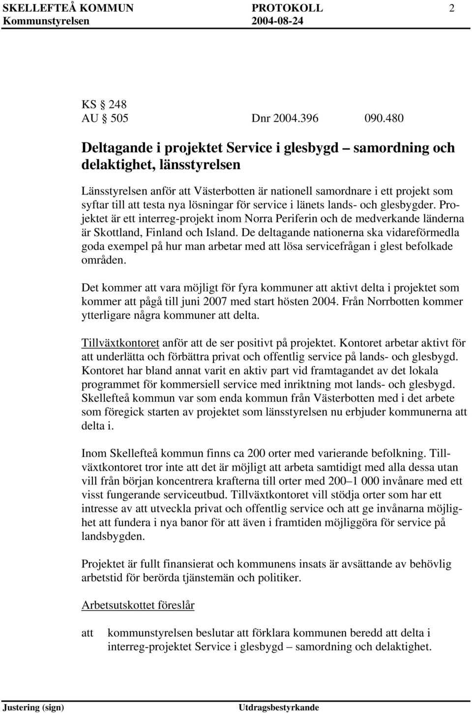 service i länets lands- och glesbygder. Projektet är ett interreg-projekt inom Norra Periferin och de medverkande länderna är Skottland, Finland och Island.