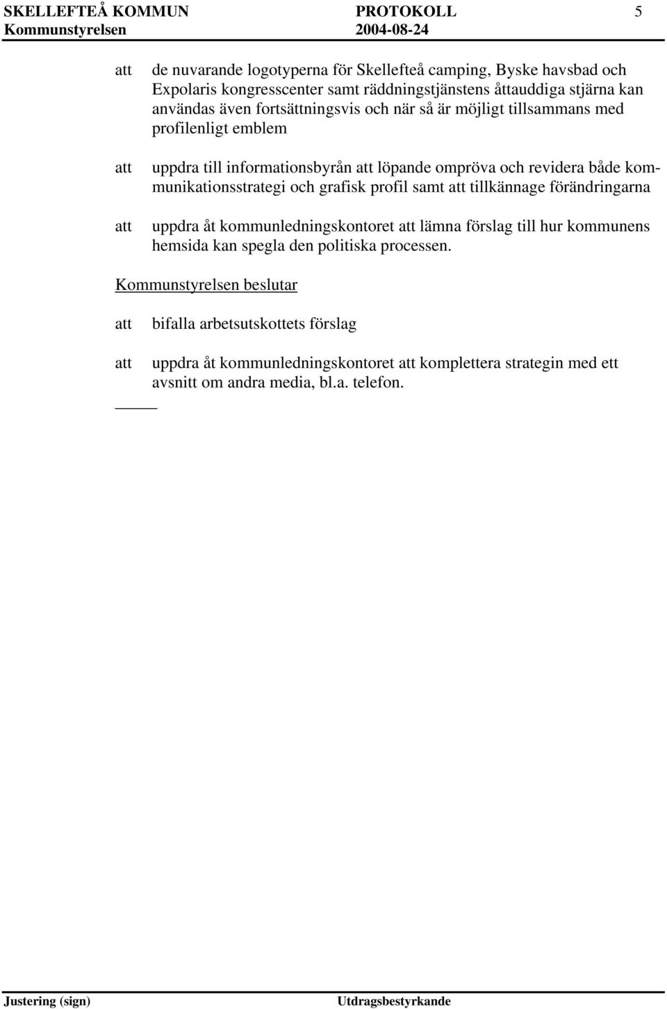 kommunikationsstrategi och grafisk profil samt tillkännage förändringarna uppdra åt kommunledningskontoret lämna förslag till hur kommunens hemsida kan spegla den