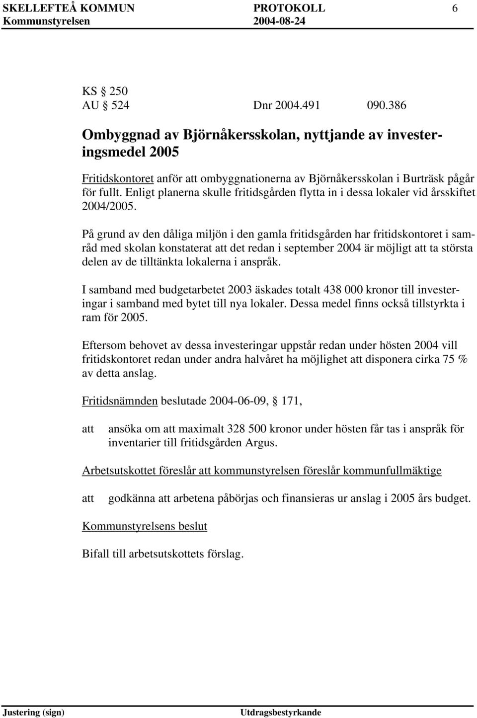 Enligt planerna skulle fritidsgården flytta in i dessa lokaler vid årsskiftet 2004/2005.