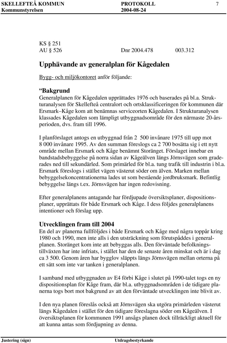 I Strukturanalysen klassades Kågedalen som lämpligt utbyggnadsområde för den närmaste 20-årsperioden, dvs. fram till 1996.