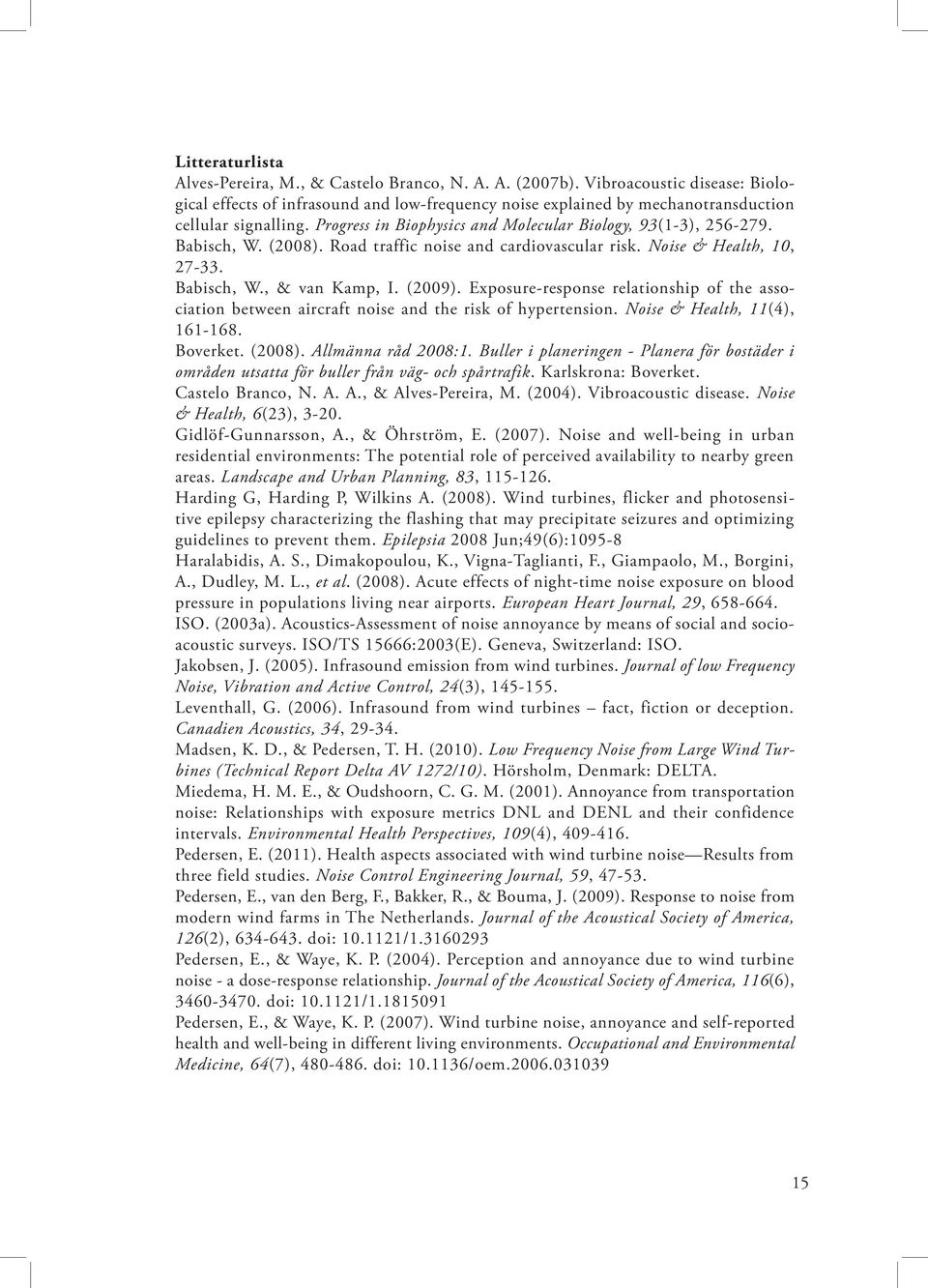 Babisch, W. (2008). Road traffic noise and cardiovascular risk. Noise & Health, 10, 27-33. Babisch, W., & van Kamp, I. (2009).