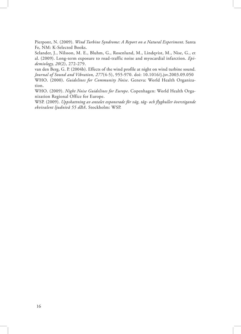 Journal of Sound and Vibration, 277(4-5), 955-970. doi: 10.1016/j.jsv.2003.09.050 WHO. (2000). Guidelines for Community Noise. Geneva: World Health Organization. WHO. (2009).