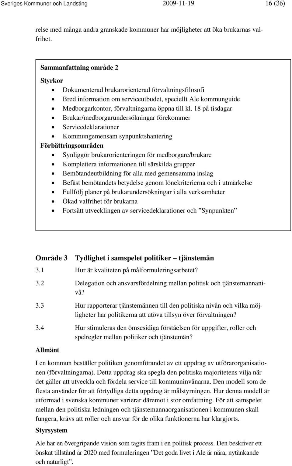 18 på tisdagar Brukar/medborgarundersökningar förekommer Servicedeklarationer Kommungemensam synpunktshantering Förbättringsområden Synliggör brukarorienteringen för medborgare/brukare Komplettera