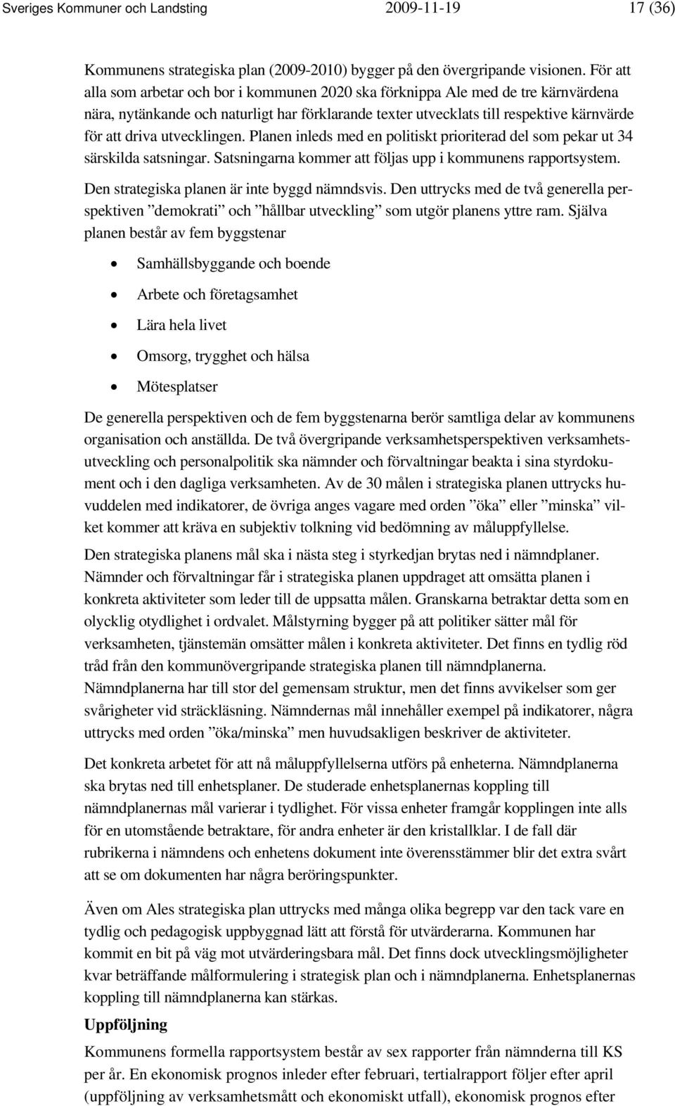 utvecklingen. Planen inleds med en politiskt prioriterad del som pekar ut 34 särskilda satsningar. Satsningarna kommer att följas upp i kommunens rapportsystem.