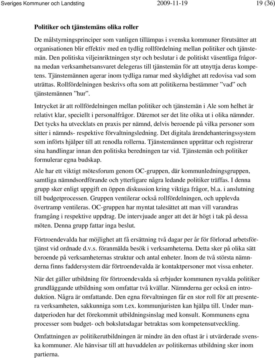 Den politiska viljeinriktningen styr och beslutar i de politiskt väsentliga frågorna medan verksamhetsansvaret delegeras till tjänstemän för att utnyttja deras kompetens.