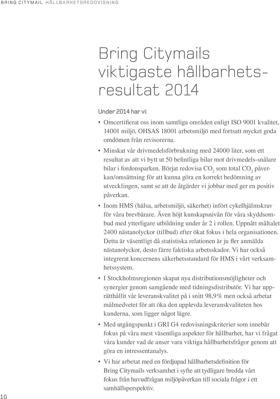 Minskat vår drivmedelsförbrukning med 24000 liter, som ett resultat av att vi bytt ut 50 befintliga bilar mot drivmedels-snålare bilar i fordonsparken.