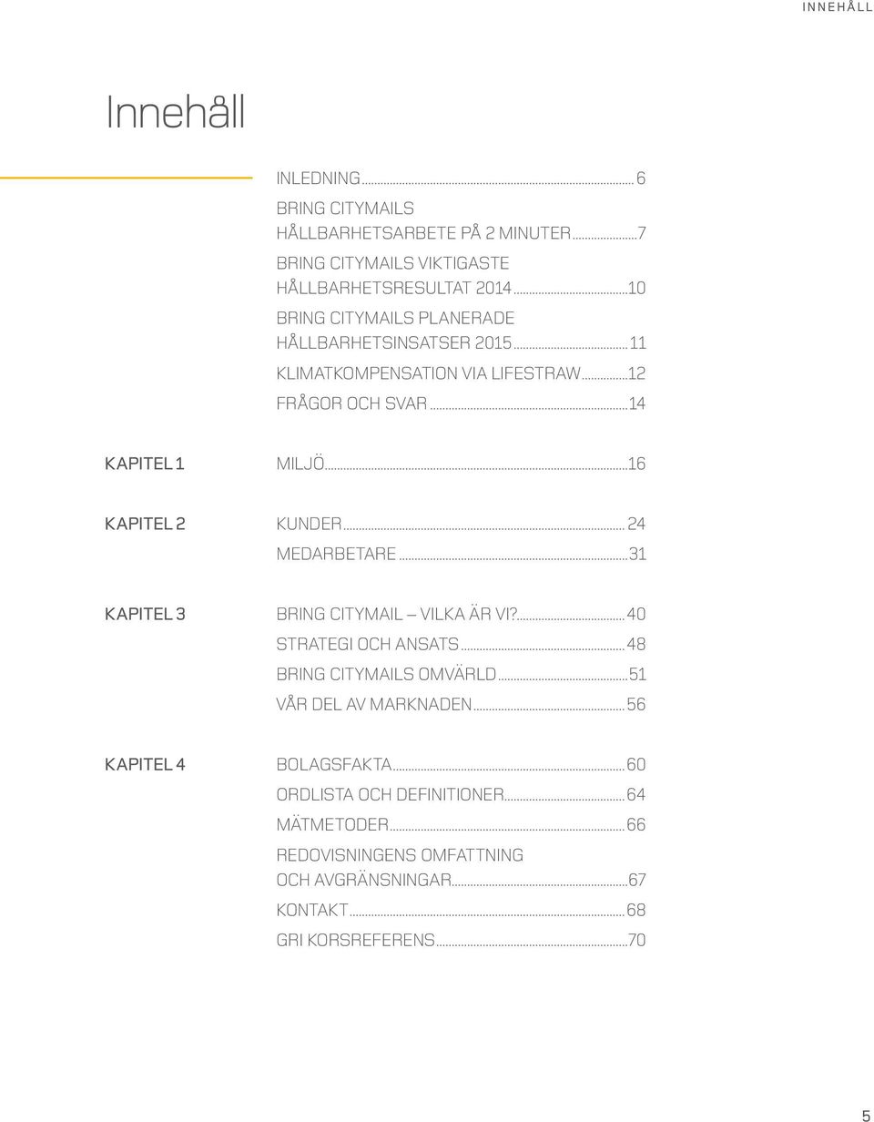 ..16 KAPITEL 2 KUNDER... 24 MEDARBETARE...31 KAPITEL 3 BRING CITYMAIL VILKA ÄR VI?...40 STRATEGI OCH ANSATS...48 BRING CITYMAILS OMVÄRLD.