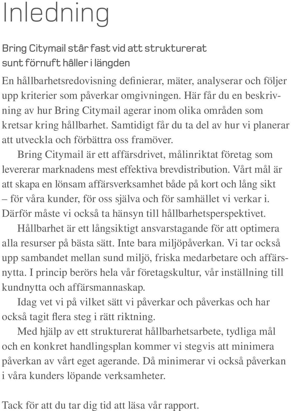 Bring Citymail är ett affärsdrivet, målinriktat företag som levererar marknadens mest effektiva brevdistribution.