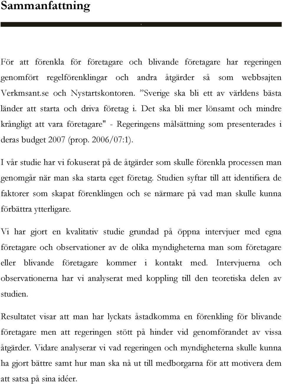 Det ska bli mer lönsamt och mindre krångligt att vara företagare" - Regeringens målsättning som presenterades i deras budget 2007 (prop. 2006/07:1).