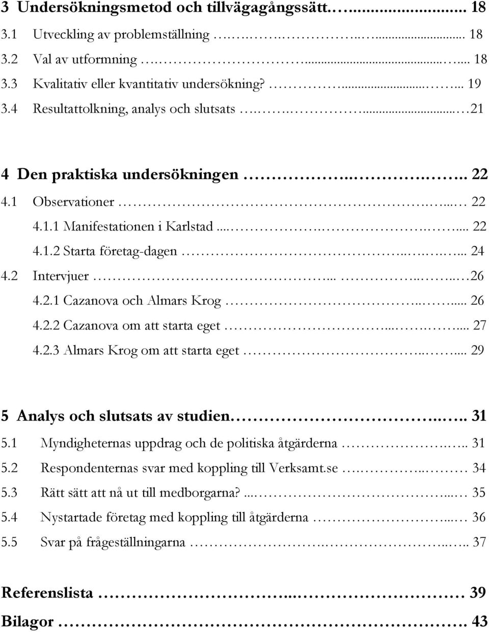 2 Intervjuer....... 26 4.2.1 Cazanova och Almars Krog..... 26 4.2.2 Cazanova om att starta eget....... 27 4.2.3 Almars Krog om att starta eget..... 29 5 Analys och slutsats av studien.... 31 5.