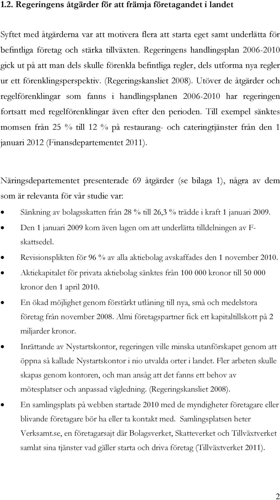 Utöver de åtgärder och regelförenklingar som fanns i handlingsplanen 2006-2010 har regeringen fortsatt med regelförenklingar även efter den perioden.