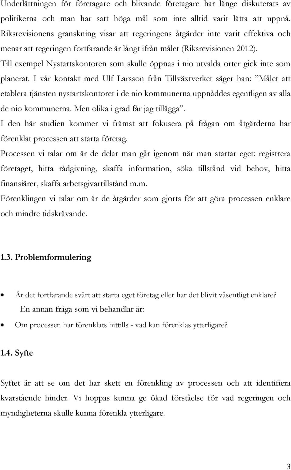 Till exempel Nystartskontoren som skulle öppnas i nio utvalda orter gick inte som planerat.