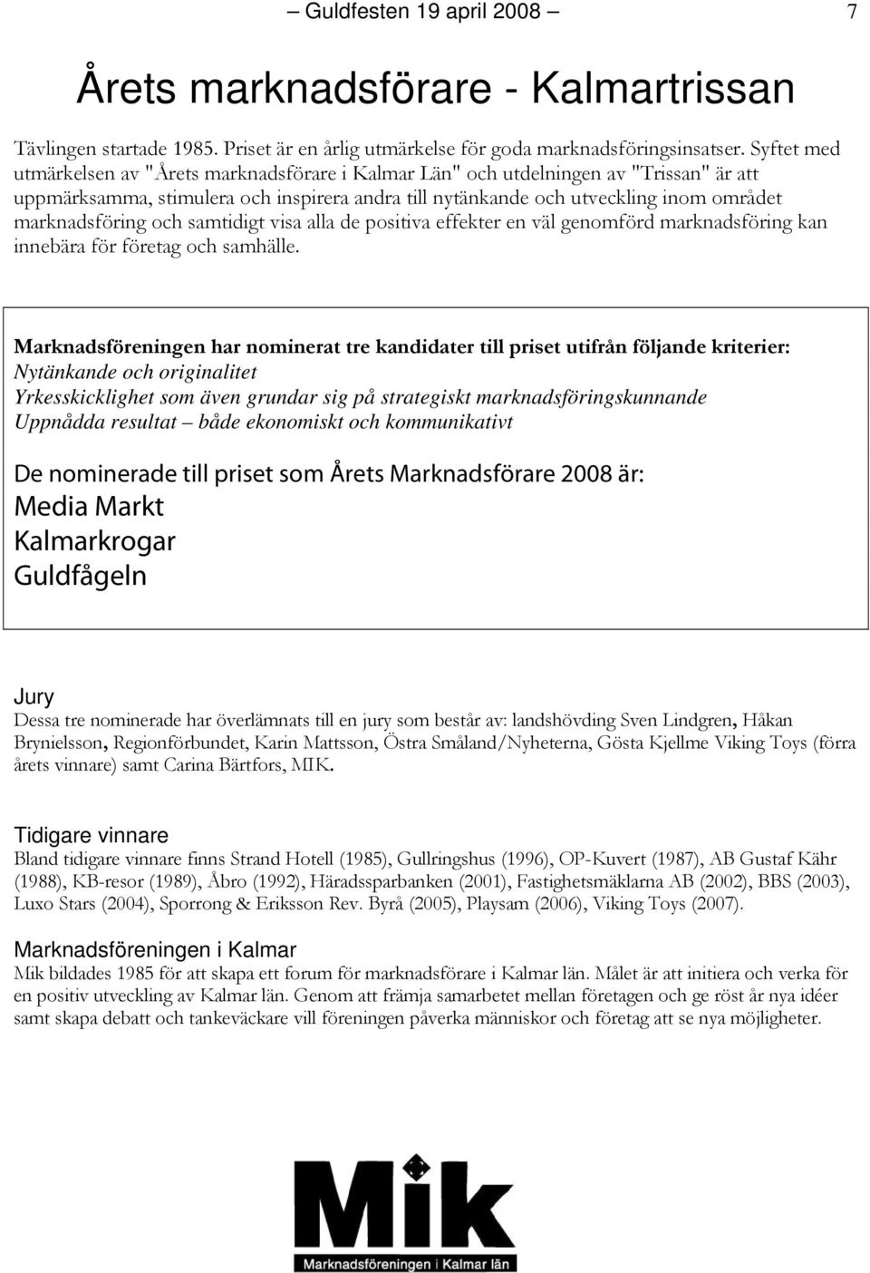 marknadsföring och samtidigt visa alla de positiva effekter en väl genomförd marknadsföring kan innebära för företag och samhälle.