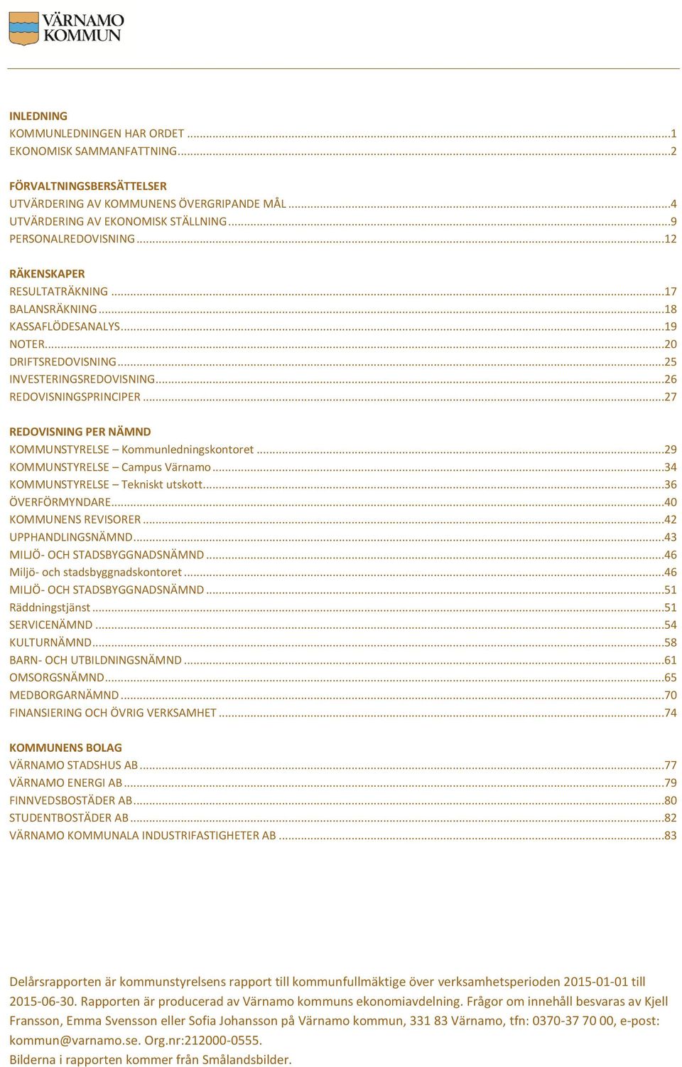 ..27 REDOVISNING PER NÄMND KOMMUNSTYRELSE Kommunledningskontoret...29 KOMMUNSTYRELSE Campus Värnamo...34 KOMMUNSTYRELSE Tekniskt utskott...36 ÖVERFÖRMYNDARE...40 KOMMUNENS REVISORER.