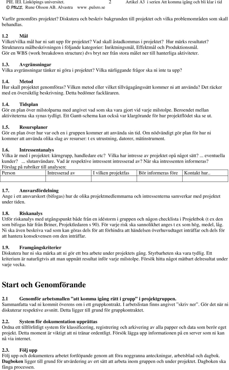 Hur märks resultatet? Strukturera målbeskrivningen i följande kategorier: Inriktningsmål, Effektmål och Produktionsmål.