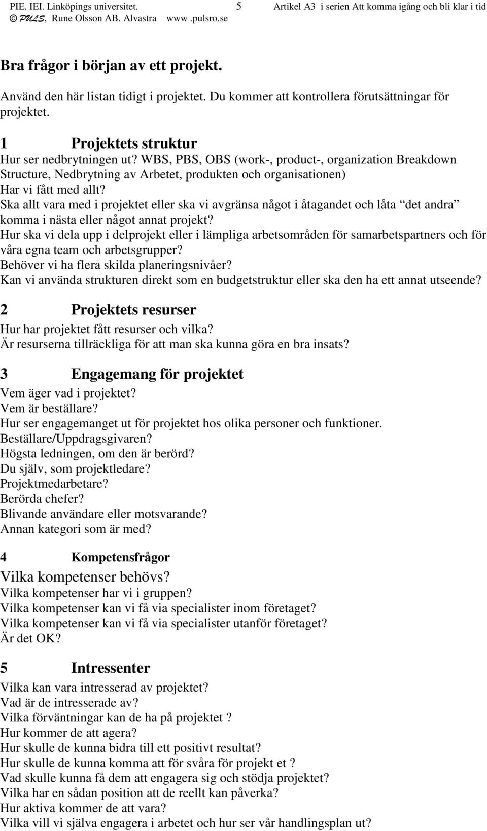 WBS, PBS, OBS (work-, product-, organization Breakdown Structure, Nedbrytning av Arbetet, produkten och organisationen) Har vi fått med allt?