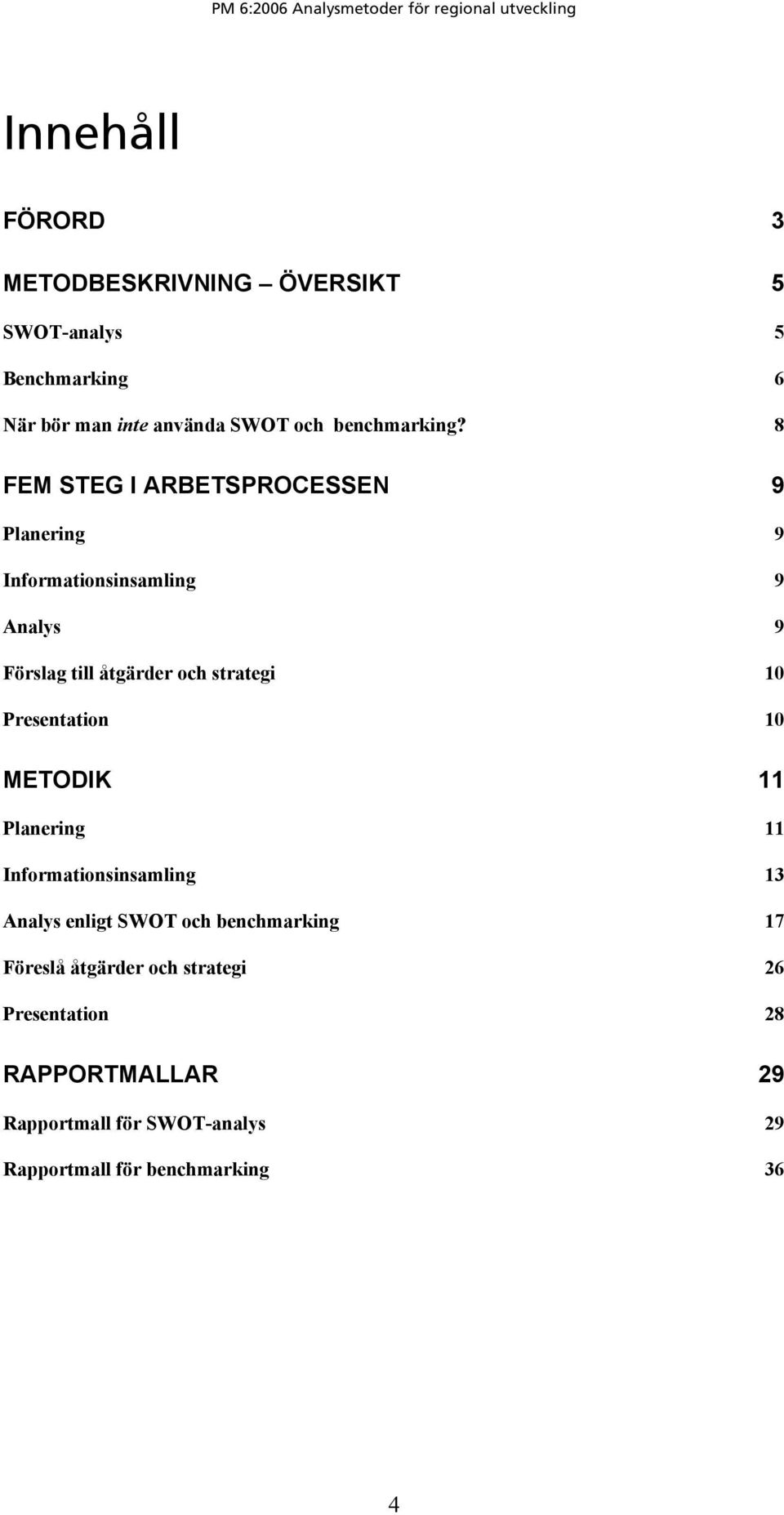 8 FEM STEG I ARBETSPROCESSEN 9 Planering 9 Informationsinsamling 9 Analys 9 Förslag till åtgärder och strategi 10