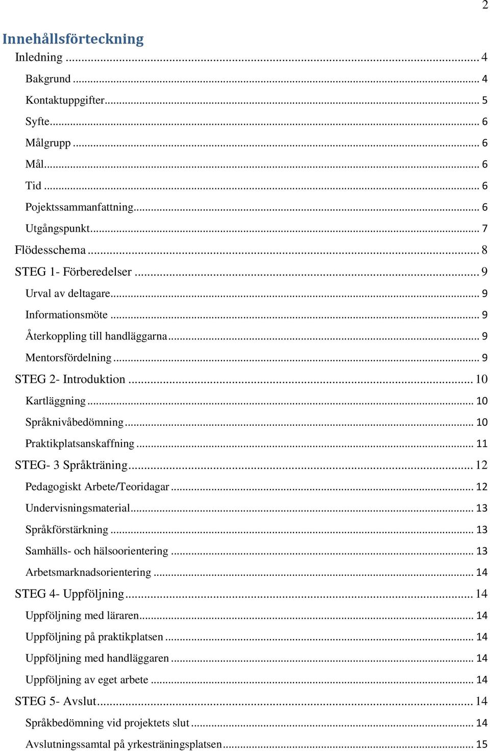 .. 10 Praktikplatsanskaffning... 11 STEG- 3 Språkträning... 12 Pedagogiskt Arbete/Teoridagar... 12 Undervisningsmaterial... 13 Språkförstärkning... 13 Samhälls- och hälsoorientering.