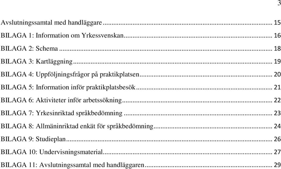 .. 20 BILAGA 5: Information inför praktikplatsbesök... 21 BILAGA 6: Aktiviteter inför arbetssökning.