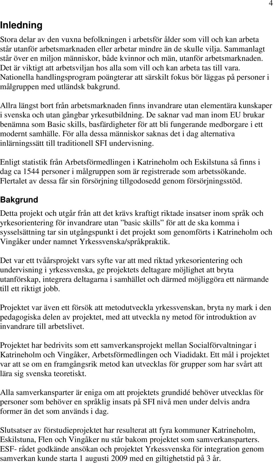 Nationella handlingsprogram poängterar att särskilt fokus bör läggas på personer i målgruppen med utländsk bakgrund.