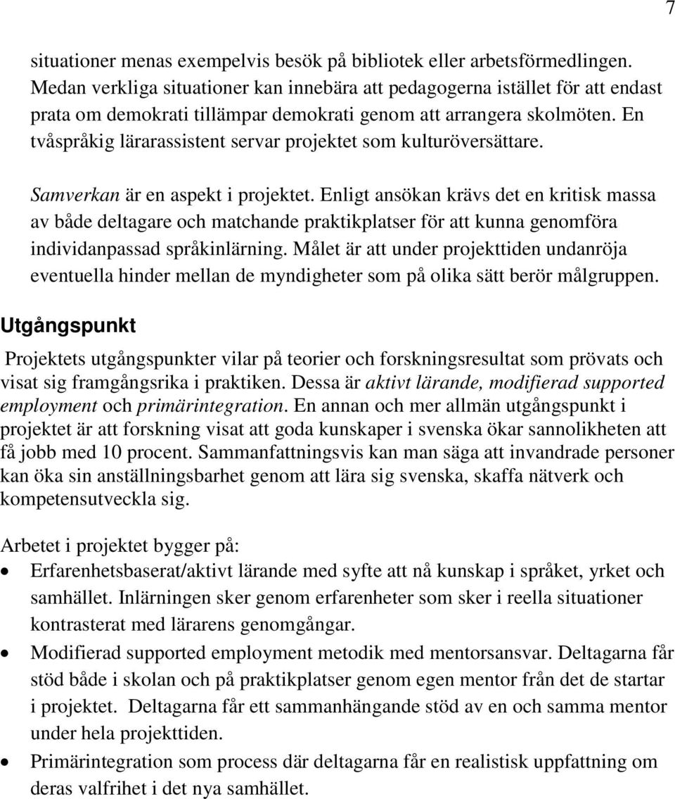 En tvåspråkig lärarassistent servar projektet som kulturöversättare. Samverkan är en aspekt i projektet.