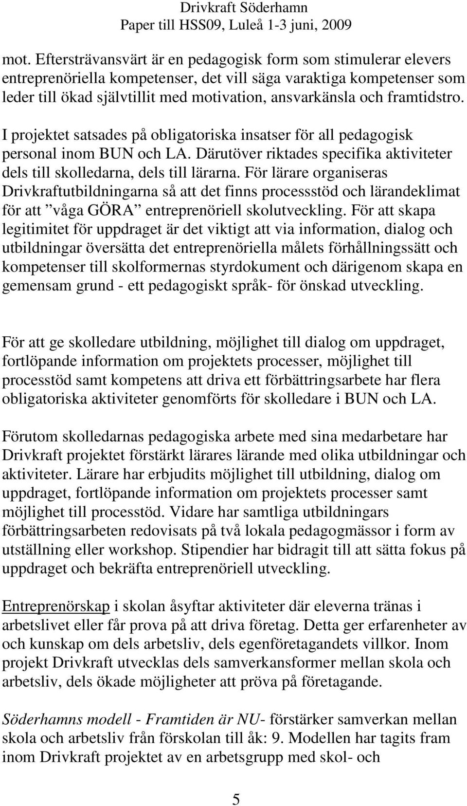 För lärare organiseras Drivkraftutbildningarna så att det finns processstöd och lärandeklimat för att våga GÖRA entreprenöriell skolutveckling.