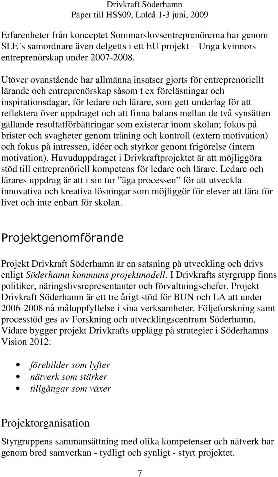 reflektera över uppdraget och att finna balans mellan de två synsätten gällande resultatförbättringar som existerar inom skolan; fokus på brister och svagheter genom träning och kontroll (extern