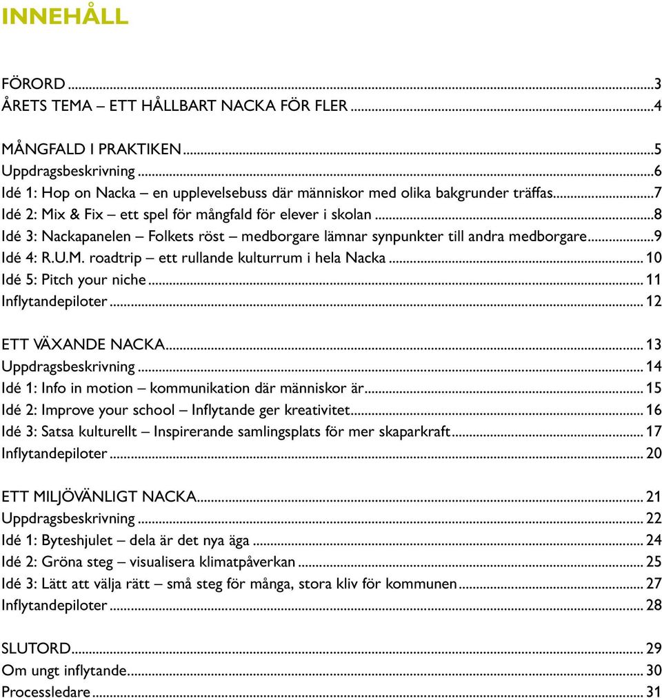 .. 10 Idé 5: Pitch your niche... 11 Inflytandepiloter... 12 ETT VÄXANDE NACKA... 13 Uppdragsbeskrivning... 14 Idé 1: Info in motion kommunikation där människor är.