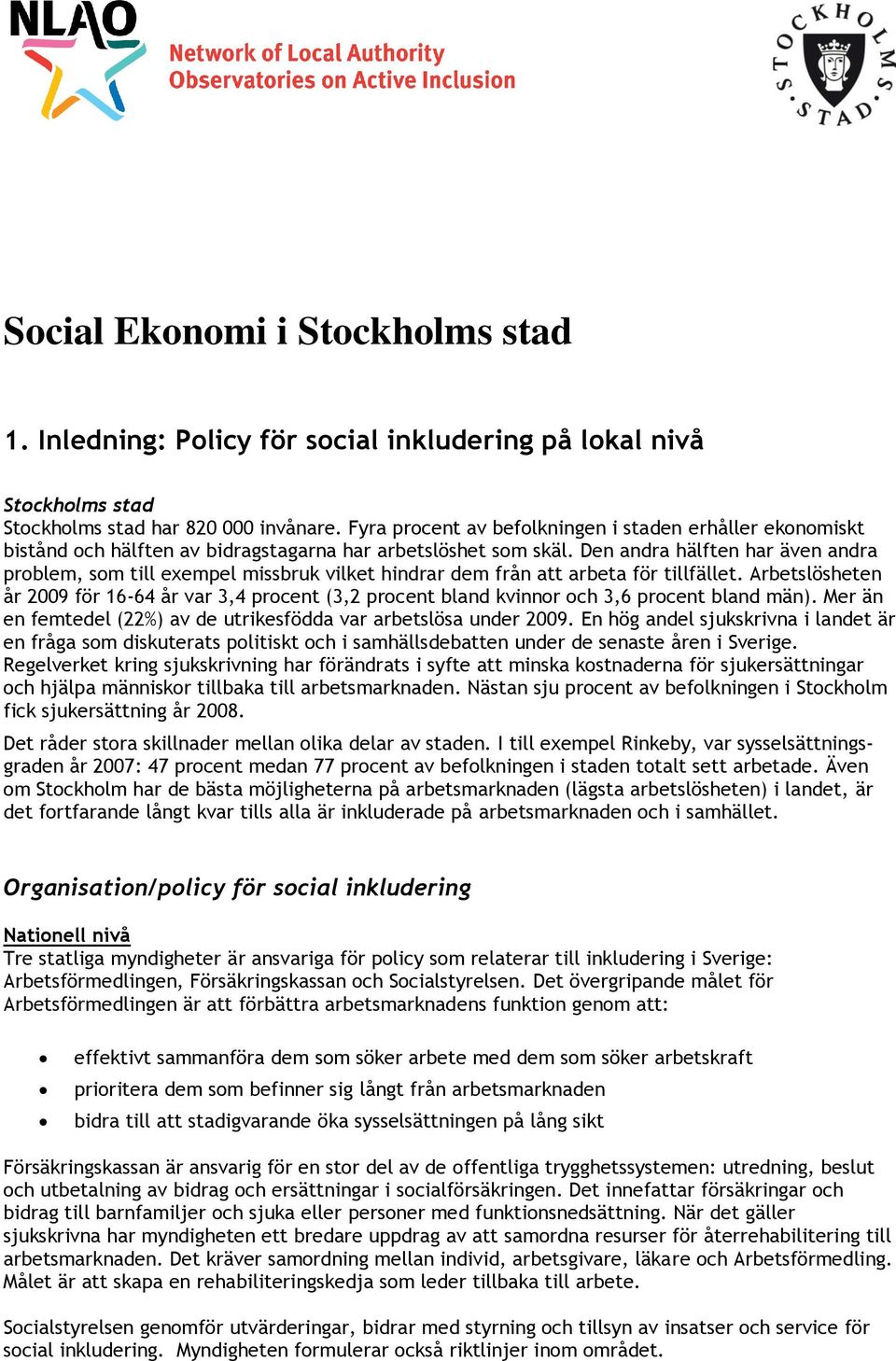 Den andra hälften har även andra problem, som till exempel missbruk vilket hindrar dem från att arbeta för tillfället.