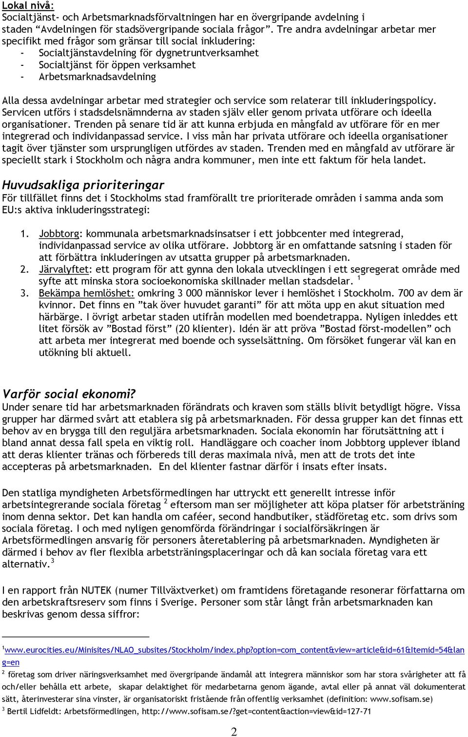 Arbetsmarknadsavdelning Alla dessa avdelningar arbetar med strategier och service som relaterar till inkluderingspolicy.