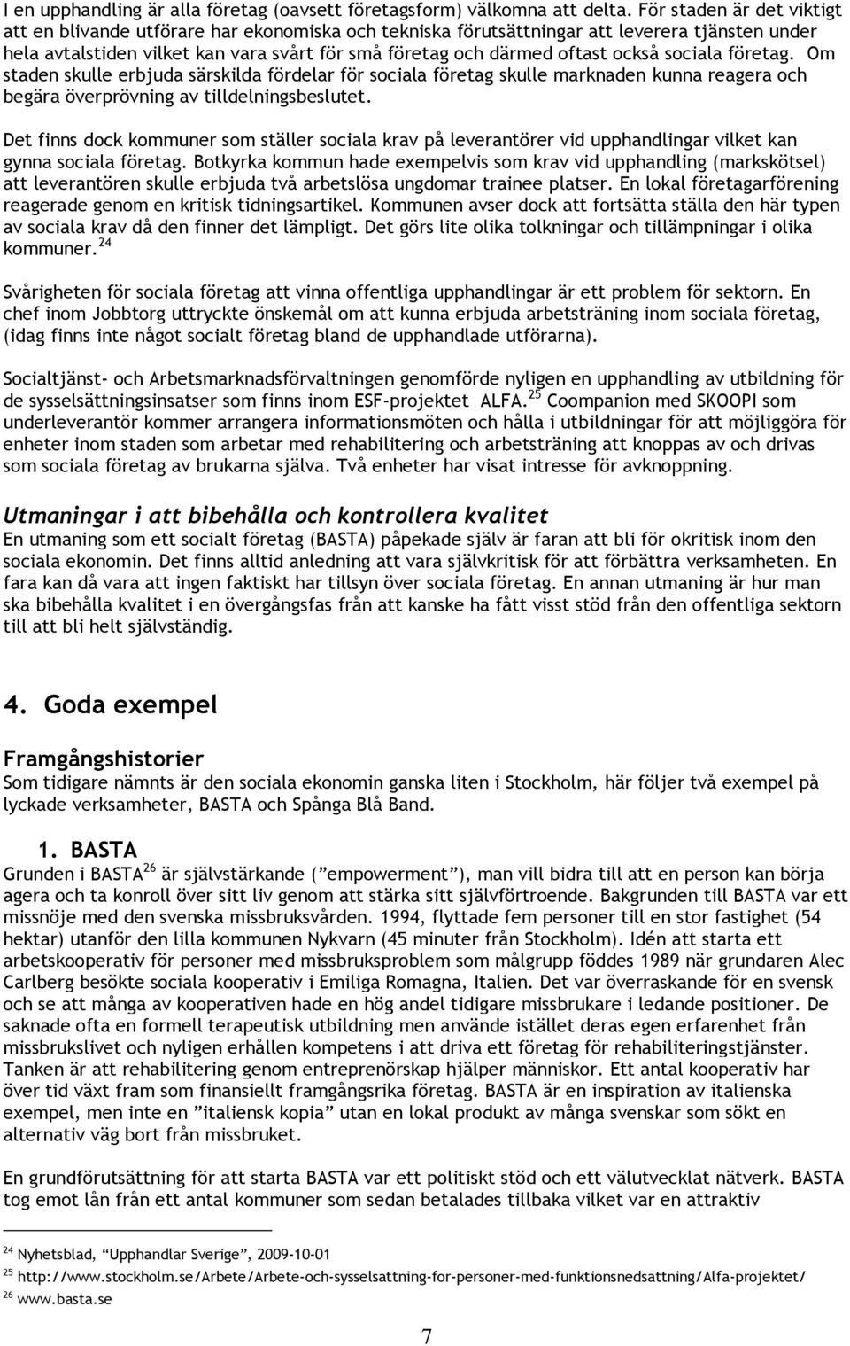 också sociala företag. Om staden skulle erbjuda särskilda fördelar för sociala företag skulle marknaden kunna reagera och begära överprövning av tilldelningsbeslutet.