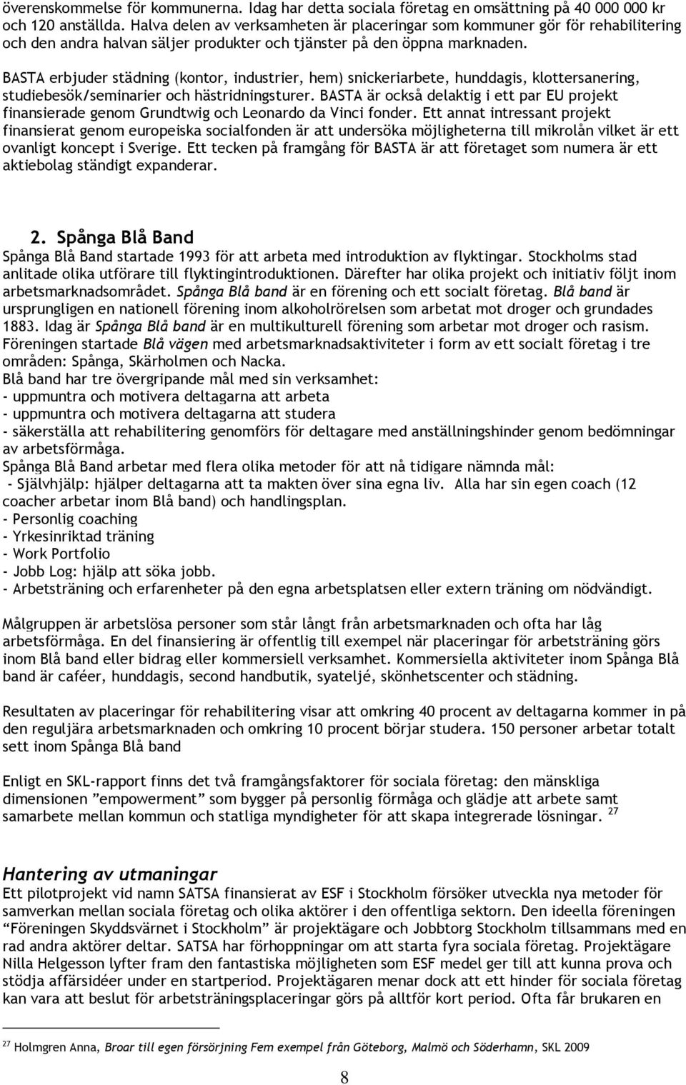 BASTA erbjuder städning (kontor, industrier, hem) snickeriarbete, hunddagis, klottersanering, studiebesök/seminarier och hästridningsturer.