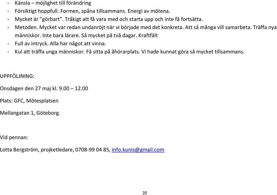 Träffa nya människor. Inte bara lärare. Så mycket på två dagar. Kraftfält - Full av intryck. Alla har något att vinna. - Kul att träffa unga människor.