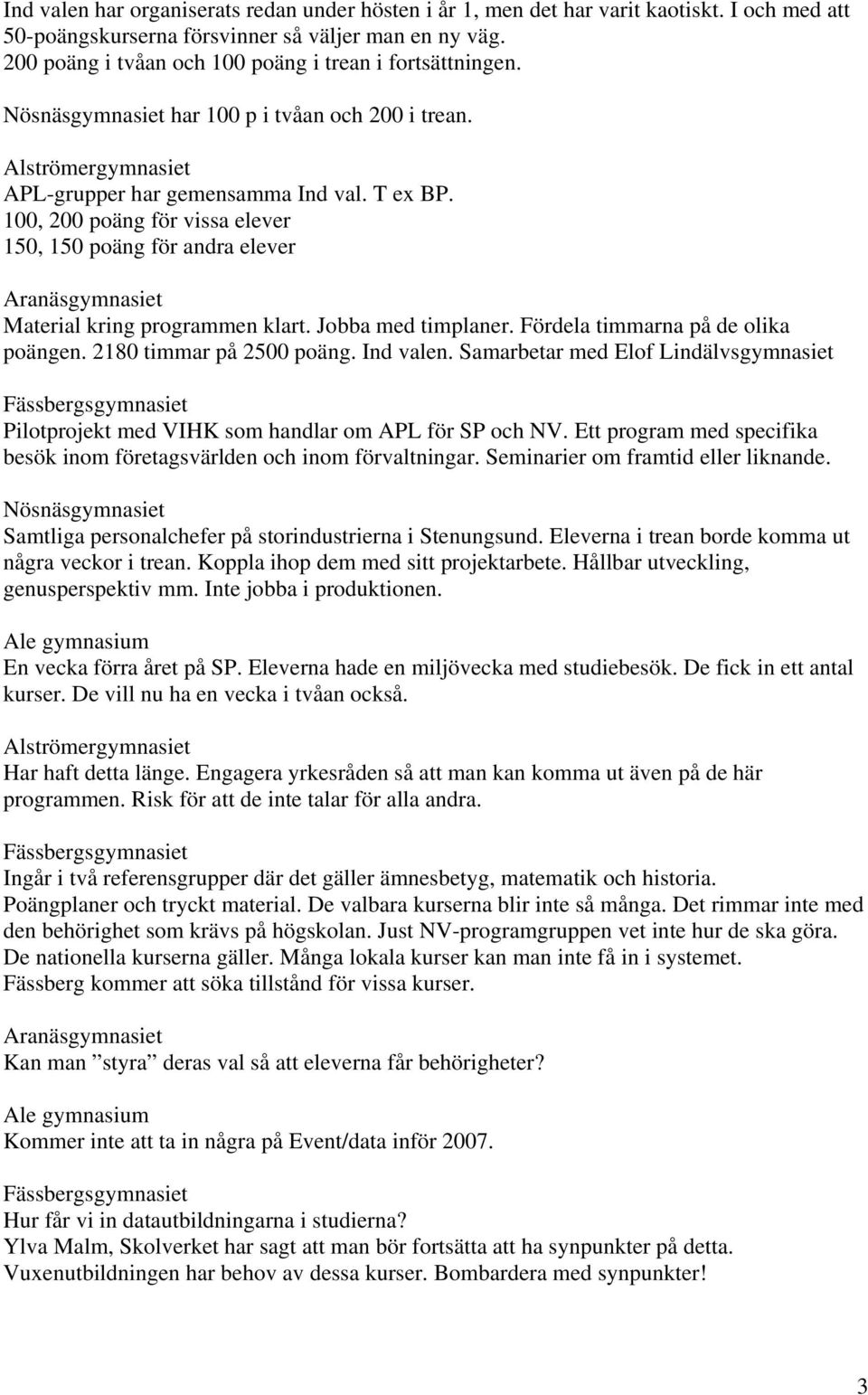 100, 200 poäng för vissa elever 150, 150 poäng för andra elever Aranäsgymnasiet Material kring programmen klart. Jobba med timplaner. Fördela timmarna på de olika poängen. 2180 timmar på 2500 poäng.