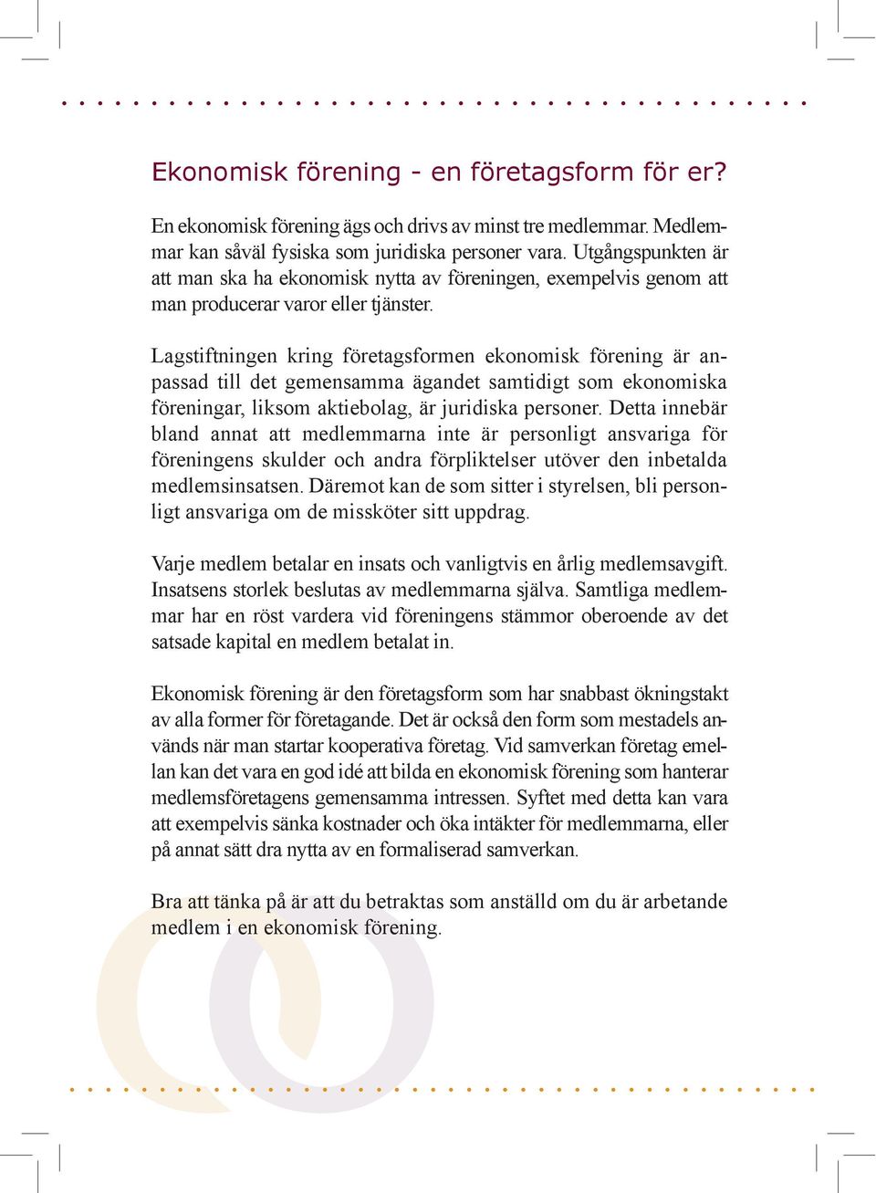 Lagstiftningen kring företagsformen ekonomisk förening är anpassad till det gemensamma ägandet samtidigt som ekonomiska föreningar, liksom aktiebolag, är juridiska personer.
